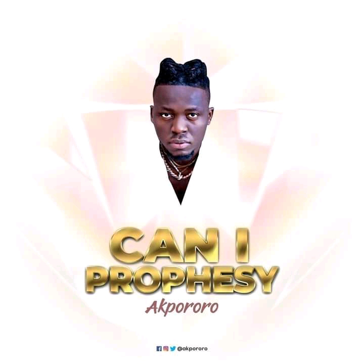 Can I prophesy By Akpororo