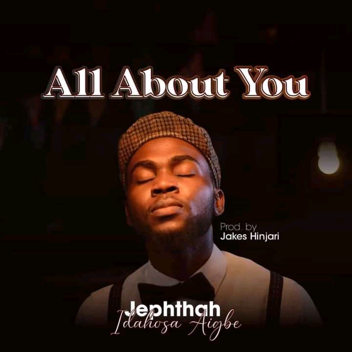 All About You By Jephthan Idahosa Aigbe | www.gospeltrendz.com