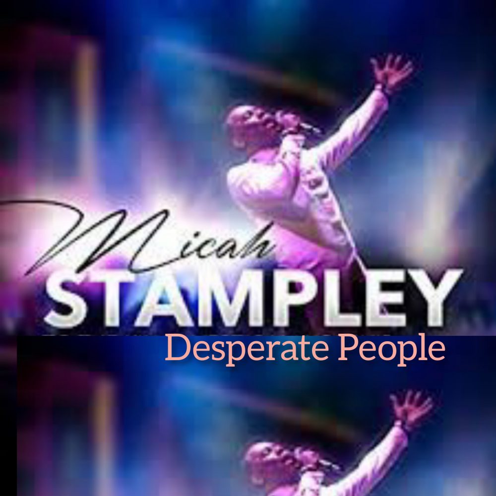 Desperate People By Micah Stampley | www.gospeltrendz.com