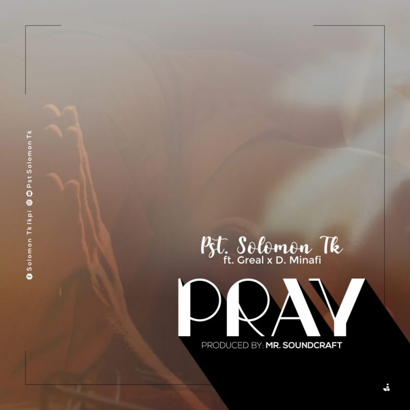 Pray by Pst. Solomon Tk Ft Greal x D Minafi | www.gospeltrendz.com