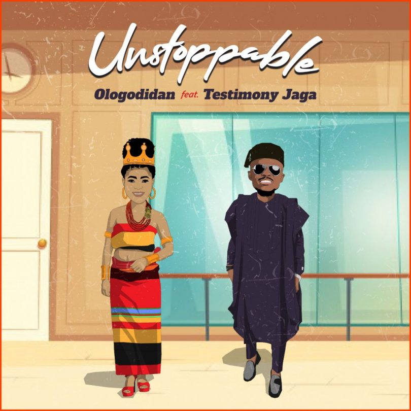Unstoppable By Ologodidan Ft. Testimony Jaga