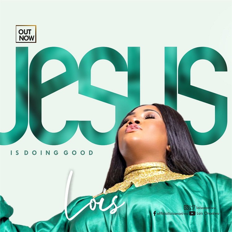 Jesus Is Doing Good By Lois Ononiwu