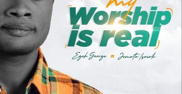 My Worship Is Real By Egoh George Ft. Jomata Isaiah