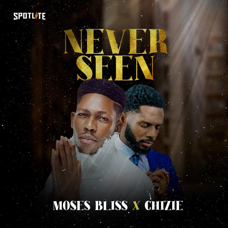 Never Seen By Moses Bliss Ft. Chizie