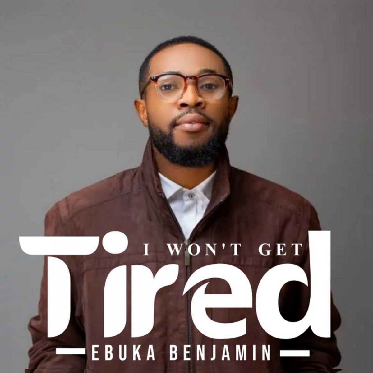 I Won’t Get Tired By Ebuka Benjamin