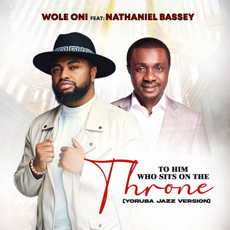 To Him Who Sits on The Throne – Wole Oni Ft. Nathaniel Bassey