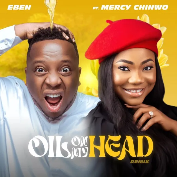 Oil On My Head By Eben Ft. Mercy Chinwo (remix)
